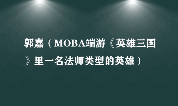 郭嘉（MOBA端游《英雄三国》里一名法师类型的英雄）