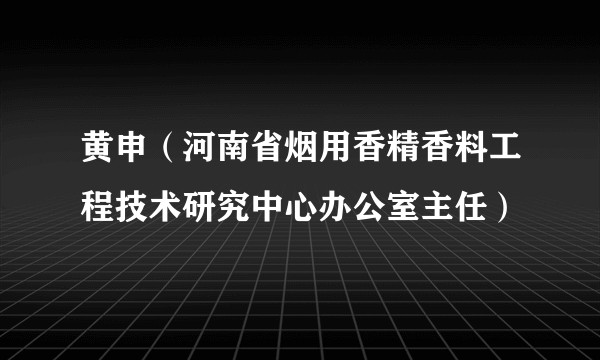 黄申（河南省烟用香精香料工程技术研究中心办公室主任）