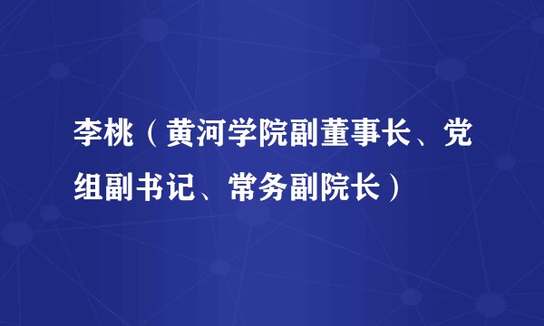 李桃（黄河学院副董事长、党组副书记、常务副院长）
