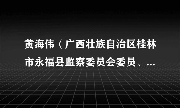 黄海伟（广西壮族自治区桂林市永福县监察委员会委员、二级主任科员）