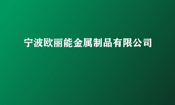 宁波欧丽能金属制品有限公司