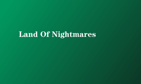 Land Of Nightmares