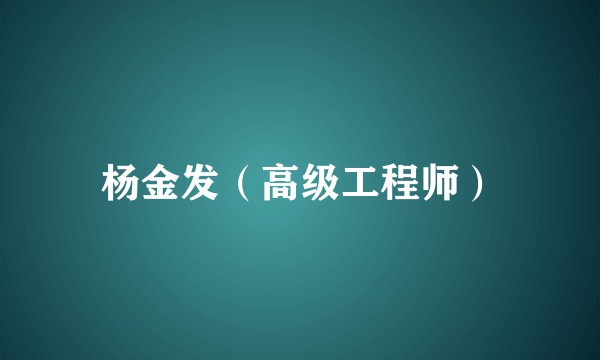 杨金发（高级工程师）