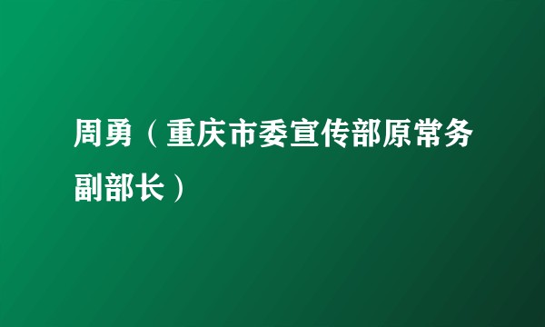 周勇（重庆市委宣传部原常务副部长）
