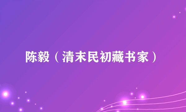 陈毅（清末民初藏书家）