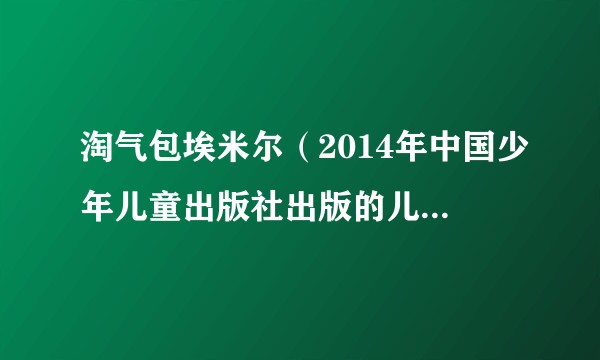 淘气包埃米尔(2014年中国少年儿童出版社出版的儿童文学作品)