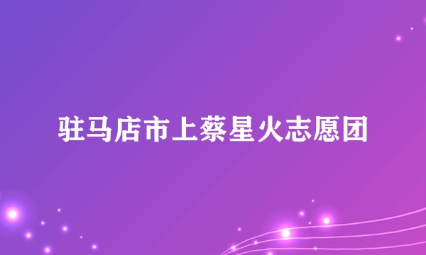 驻马店市上蔡星火志愿团