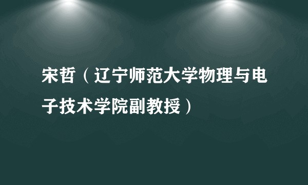 宋哲（辽宁师范大学物理与电子技术学院副教授）