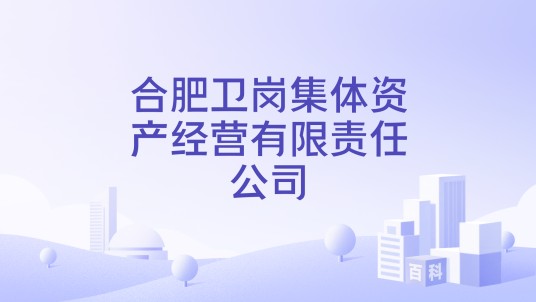 合肥卫岗集体资产经营有限责任公司