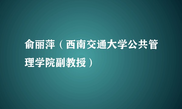 俞丽萍（西南交通大学公共管理学院副教授）