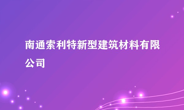 南通索利特新型建筑材料有限公司