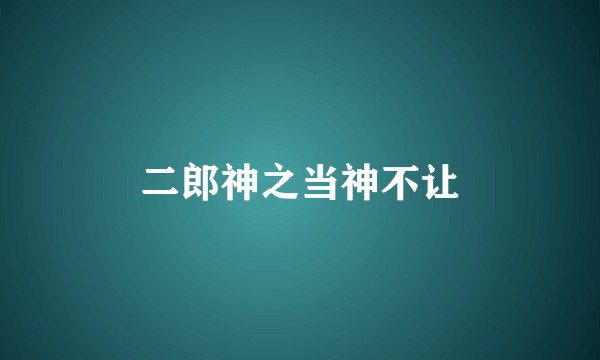 二郎神之当神不让