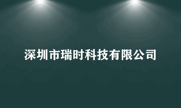 深圳市瑞时科技有限公司