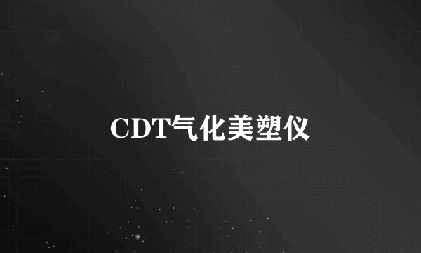 CDT气化美塑仪
