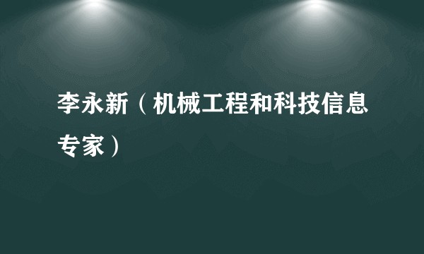 李永新(机械工程和科技信息专家)