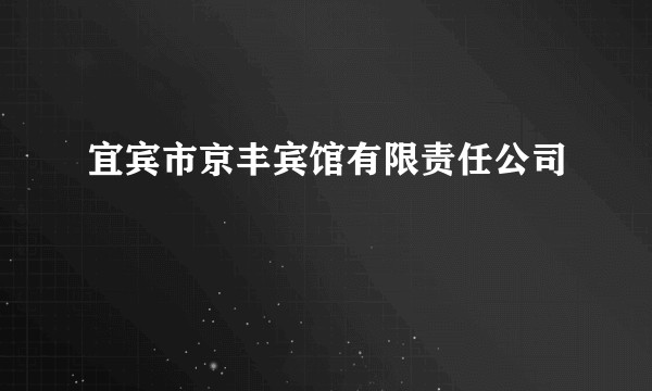 宜宾市京丰宾馆有限责任公司