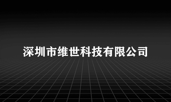 深圳市维世科技有限公司