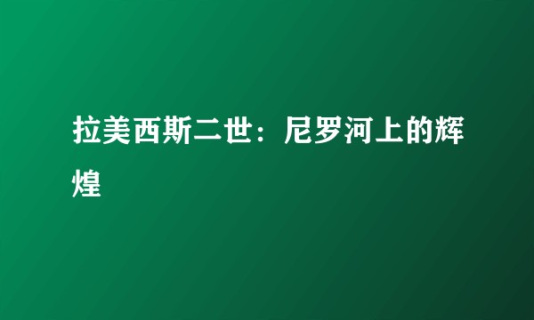 拉美西斯二世：尼罗河上的辉煌
