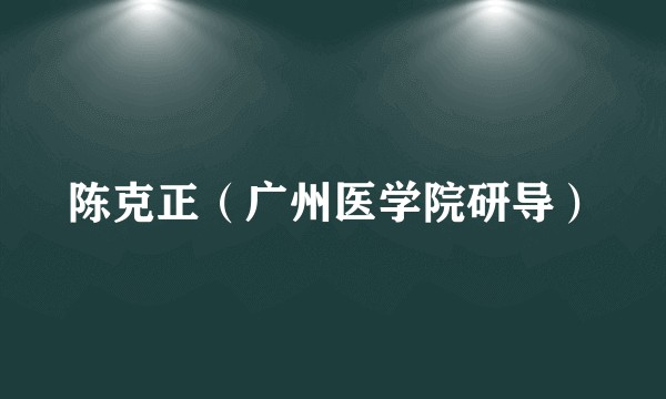 陈克正(广州医学院研导)