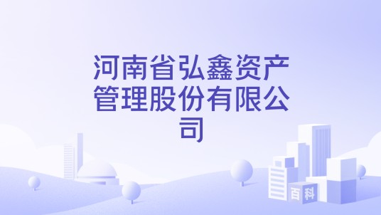 河南省弘鑫资产管理股份有限公司