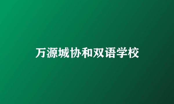 万源城协和双语学校