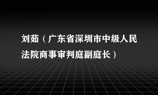 刘茹（广东省深圳市中级人民法院商事审判庭副庭长）