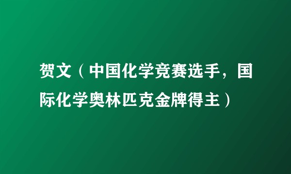 贺文（中国化学竞赛选手，国际化学奥林匹克金牌得主）