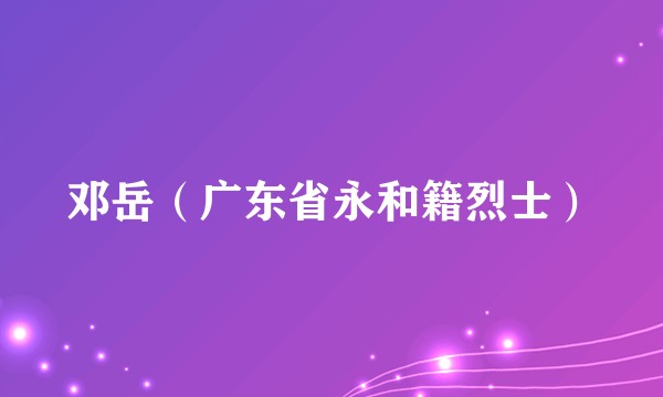 邓岳（广东省永和籍烈士）