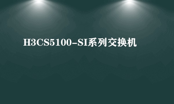 H3CS5100-SI系列交换机