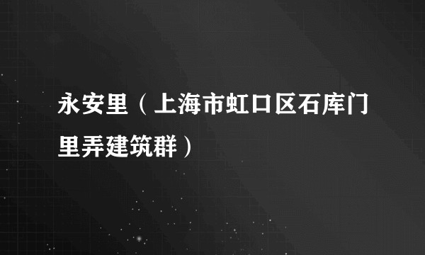 永安里(上海市虹口区石库门里弄建筑群)