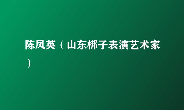 陈凤英(山东梆子表演艺术家)
