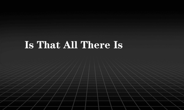 Is That All There Is