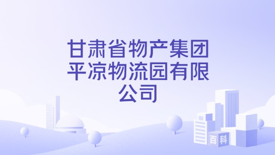 甘肃省物产集团平凉物流园有限公司