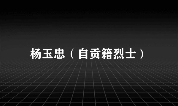 杨玉忠（自贡籍烈士）