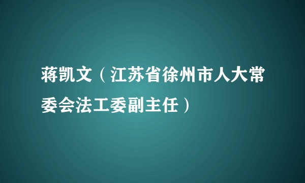 蒋凯文（江苏省徐州市人大常委会法工委副主任）