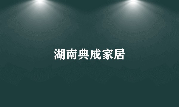 湖南典成家居