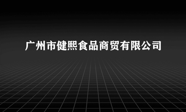 广州市健熙食品商贸有限公司
