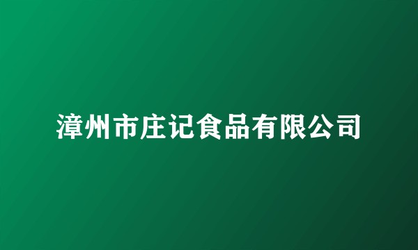 漳州市庄记食品有限公司
