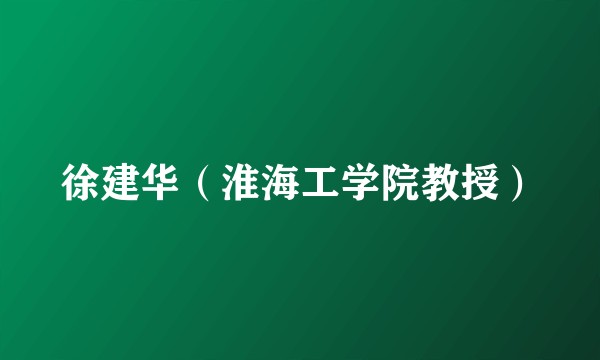 徐建华（淮海工学院教授）