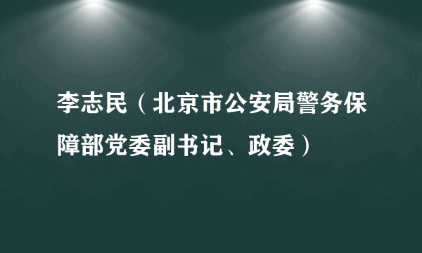 李志民(北京市公安局警务保障部党委副书记、政委)