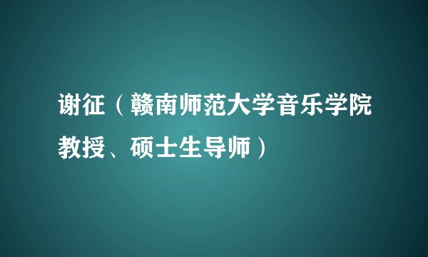 谢征（赣南师范大学音乐学院教授、硕士生导师）
