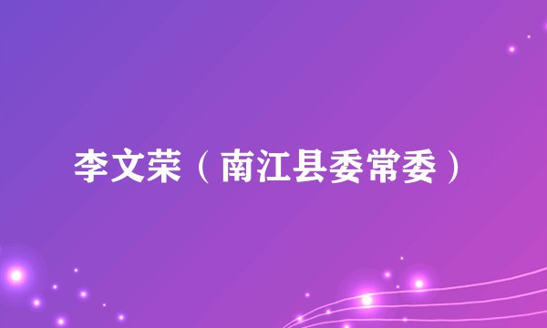李文荣（南江县委常委）