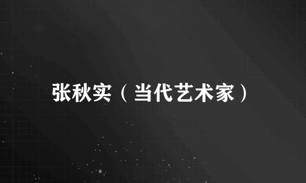 张秋实（当代艺术家）