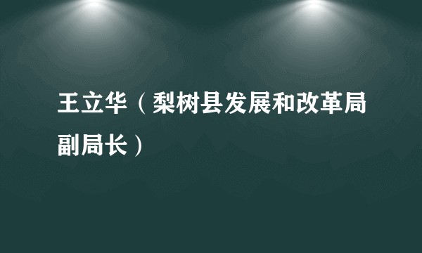 王立华（梨树县发展和改革局副局长）