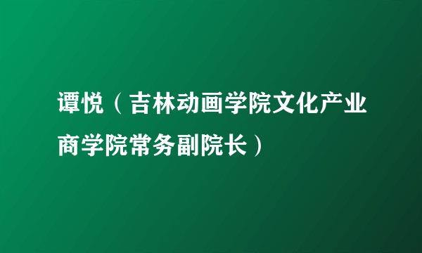 谭悦（吉林动画学院文化产业商学院常务副院长）