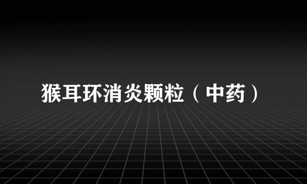 猴耳环消炎颗粒（中药）