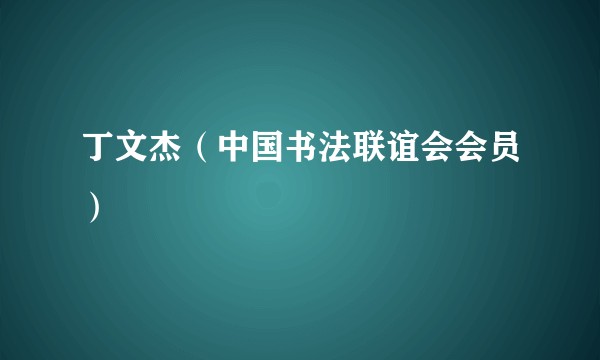 丁文杰（中国书法联谊会会员）