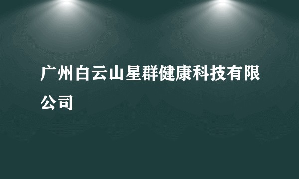 广州白云山星群健康科技有限公司