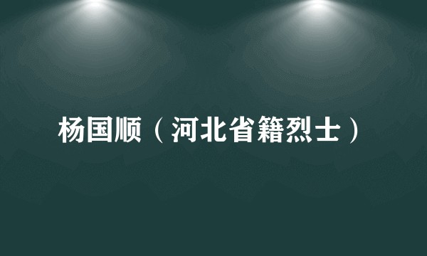 杨国顺（河北省籍烈士）