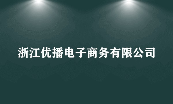 浙江优播电子商务有限公司